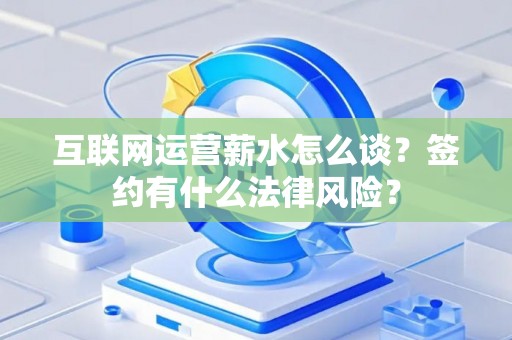 互联网运营薪水怎么谈？签约有什么法律风险？