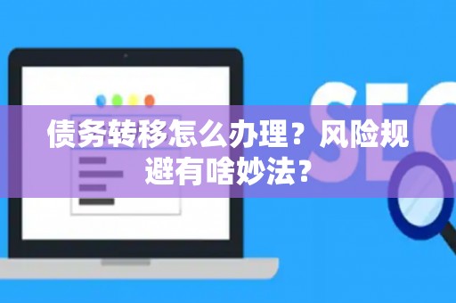 债务转移怎么办理？风险规避有啥妙法？